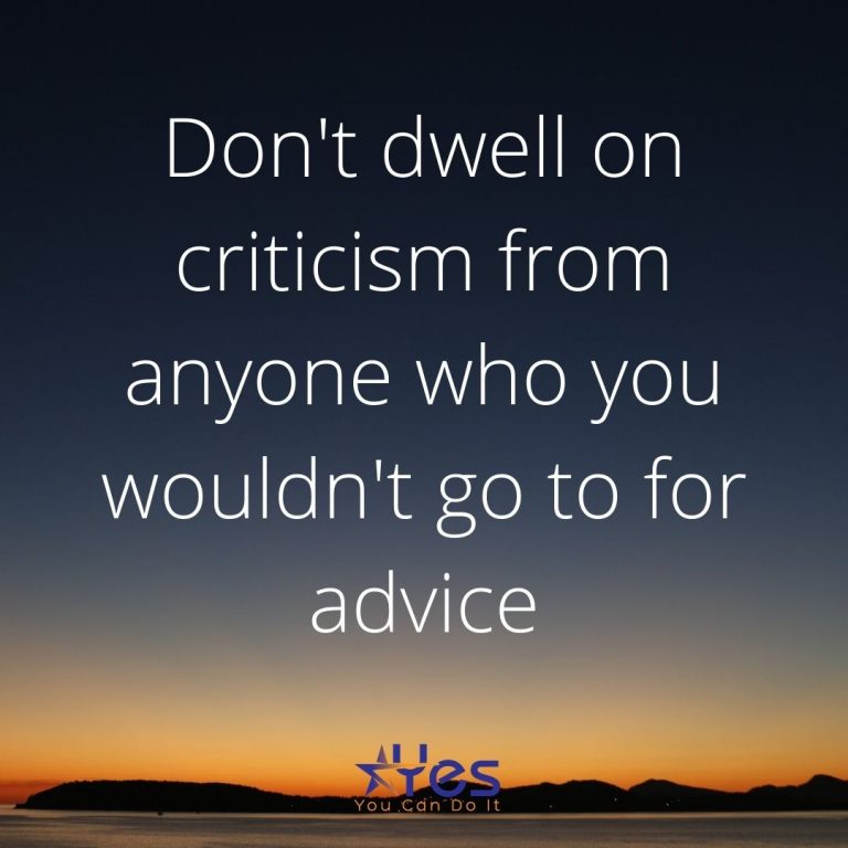 Don’t dwell on criticism from anyone who you wouldn’t go to for advice ...